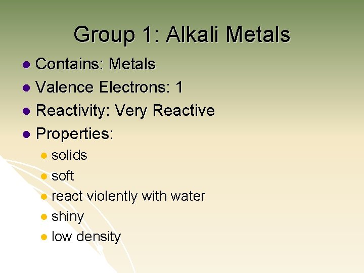 Group 1: Alkali Metals Contains: Metals l Valence Electrons: 1 l Reactivity: Very Reactive