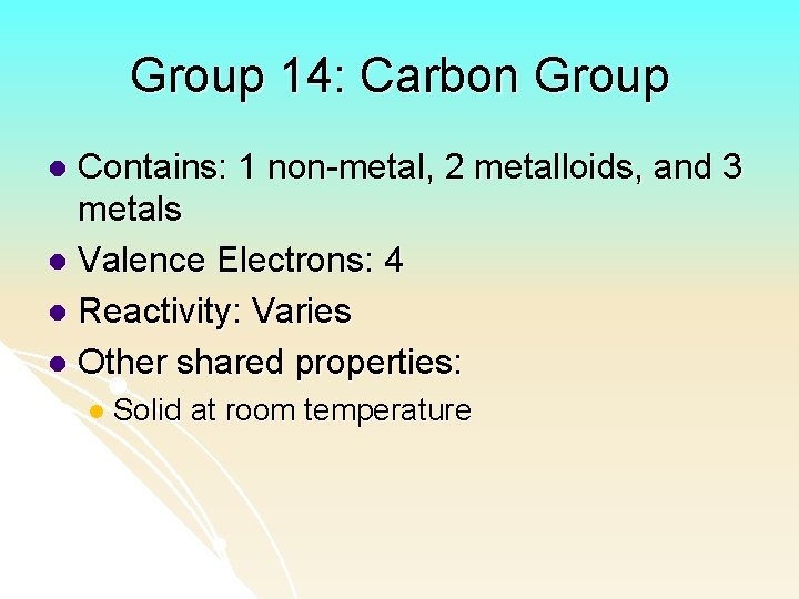 Group 14: Carbon Group Contains: 1 non-metal, 2 metalloids, and 3 metals l Valence