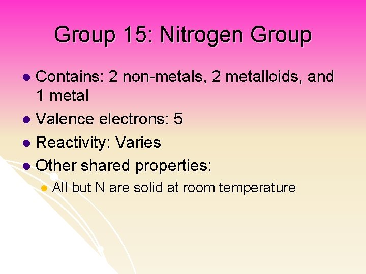 Group 15: Nitrogen Group Contains: 2 non-metals, 2 metalloids, and 1 metal l Valence