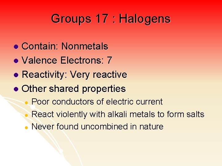 Groups 17 : Halogens Contain: Nonmetals l Valence Electrons: 7 l Reactivity: Very reactive