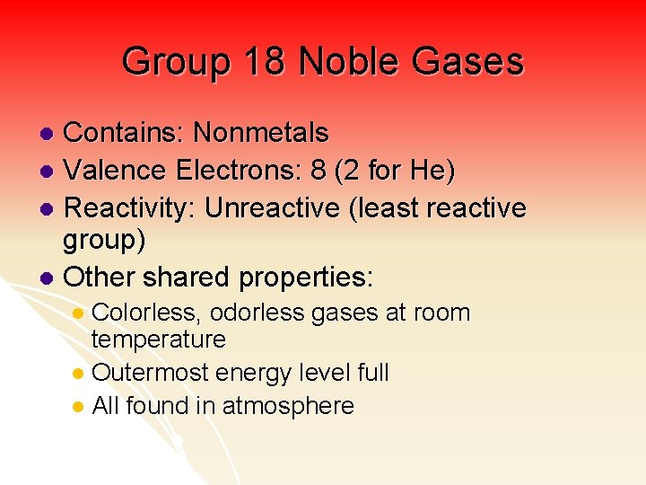 Group 18 Noble Gases Contains: Nonmetals l Valence Electrons: 8 (2 for He) l