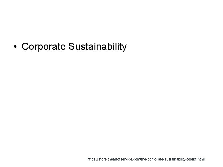  • Corporate Sustainability https: //store. theartofservice. com/the-corporate-sustainability-toolkit. html 
