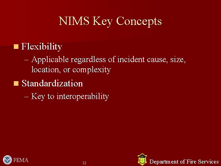 NIMS Key Concepts n Flexibility – Applicable regardless of incident cause, size, location, or NIMS Key Concepts n Flexibility – Applicable regardless of incident cause, size, location, or