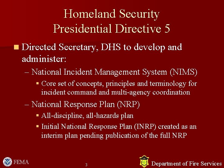 Homeland Security Presidential Directive 5 n Directed Secretary, DHS to develop and administer: – Homeland Security Presidential Directive 5 n Directed Secretary, DHS to develop and administer: –