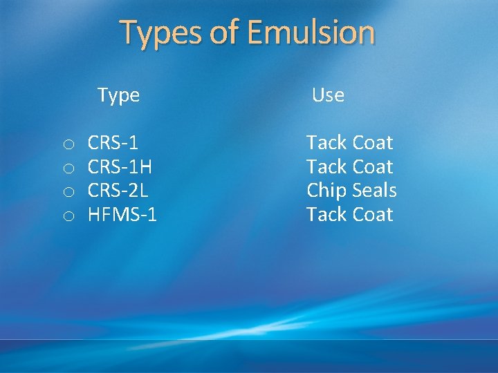 Types of Emulsion Type o o CRS-1 H CRS-2 L HFMS-1 Use Tack Coat