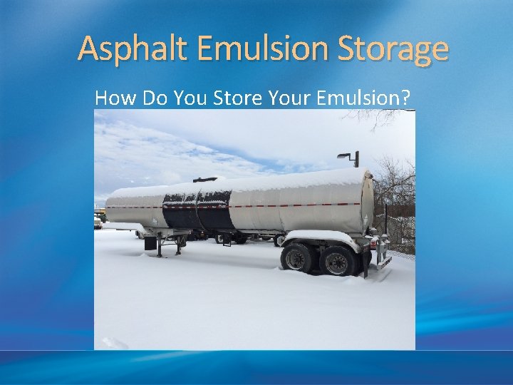 Asphalt Emulsion Storage How Do You Store Your Emulsion? 