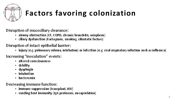 Factors favoring colonization Disruption of mucociliary clearance: • airway obstruction (CF, COPD, chronic bronchitis,