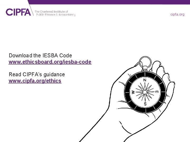 cipfa. org Download the IESBA Code www. ethicsboard. org/iesba-code Read CIPFA’s guidance www. cipfa.