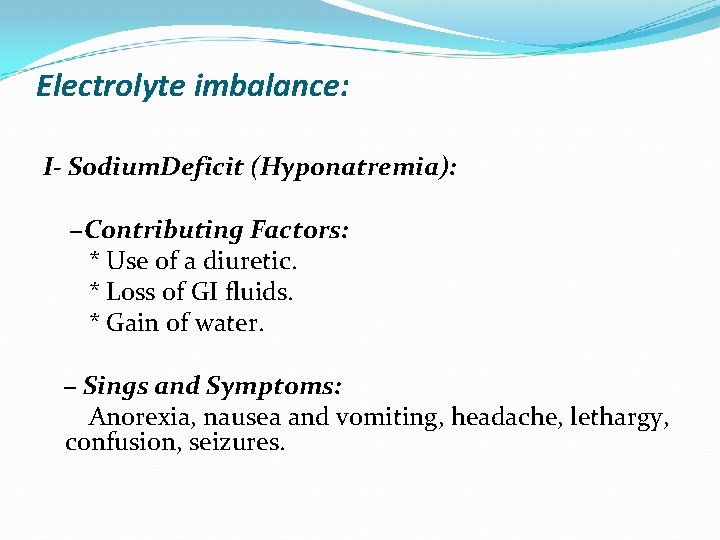 Electrolyte imbalance: I- Sodium. Deficit (Hyponatremia): −Contributing Factors: * Use of a diuretic. *