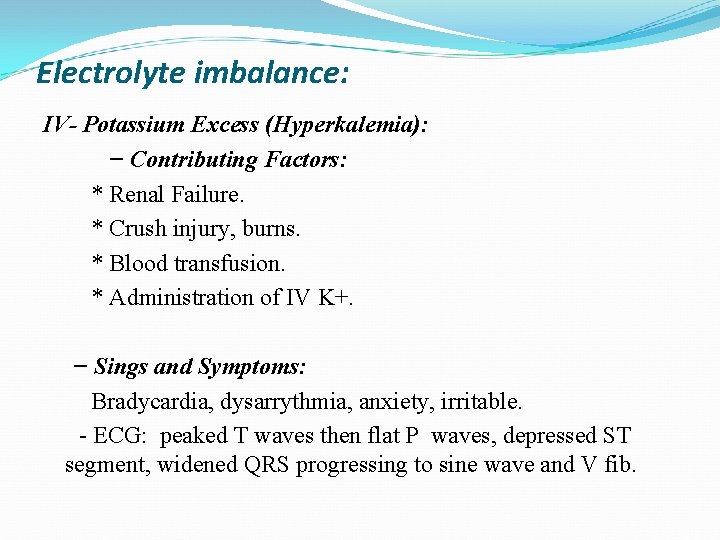 Electrolyte imbalance: IV- Potassium Excess (Hyperkalemia): − Contributing Factors: * Renal Failure. * Crush