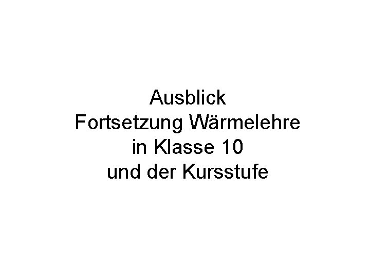 Ausblick Fortsetzung Wärmelehre in Klasse 10 und der Kursstufe 