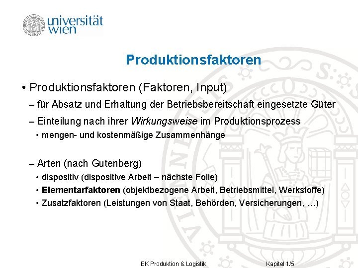 Produktionsfaktoren • Produktionsfaktoren (Faktoren, Input) – für Absatz und Erhaltung der Betriebsbereitschaft eingesetzte Güter