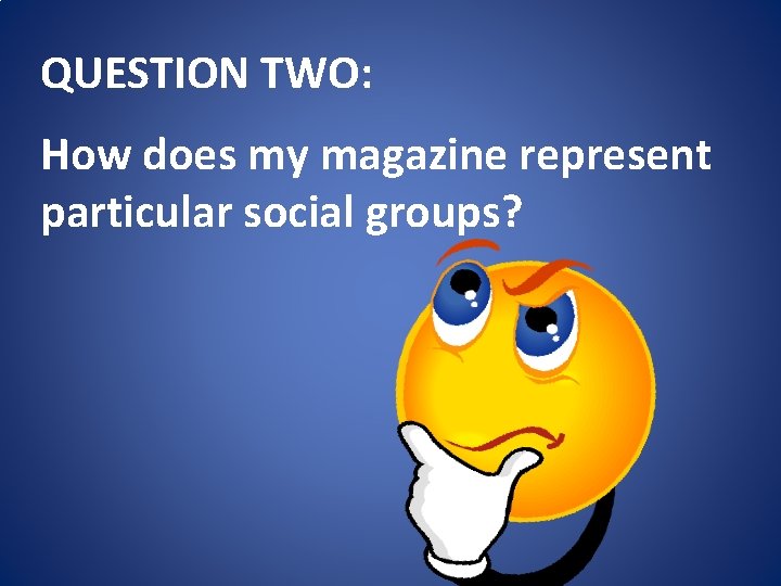 QUESTION TWO: How does my magazine represent particular social groups? 