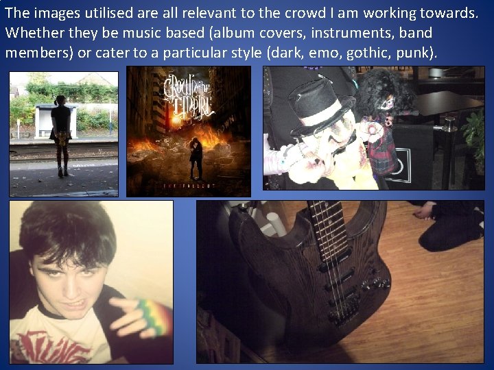 The images utilised are all relevant to the crowd I am working towards. Whether