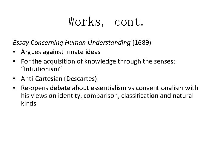 Works, cont. Essay Concerning Human Understanding (1689) • Argues against innate ideas • For