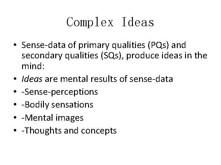 Complex Ideas • Sense-data of primary qualities (PQs) and secondary qualities (SQs), produce ideas