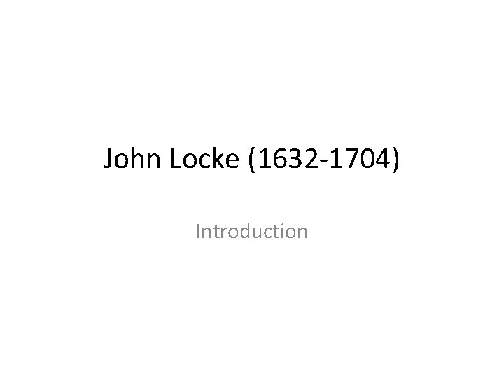 John Locke (1632 -1704) Introduction 