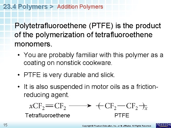 23. 4 Polymers > Addition Polymers Polytetrafluoroethene (PTFE) is the product of the polymerization