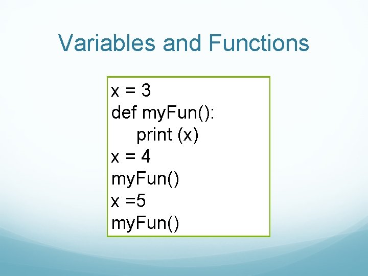 Variables and Functions x=3 def my. Fun(): print (x) x=4 my. Fun() x =5