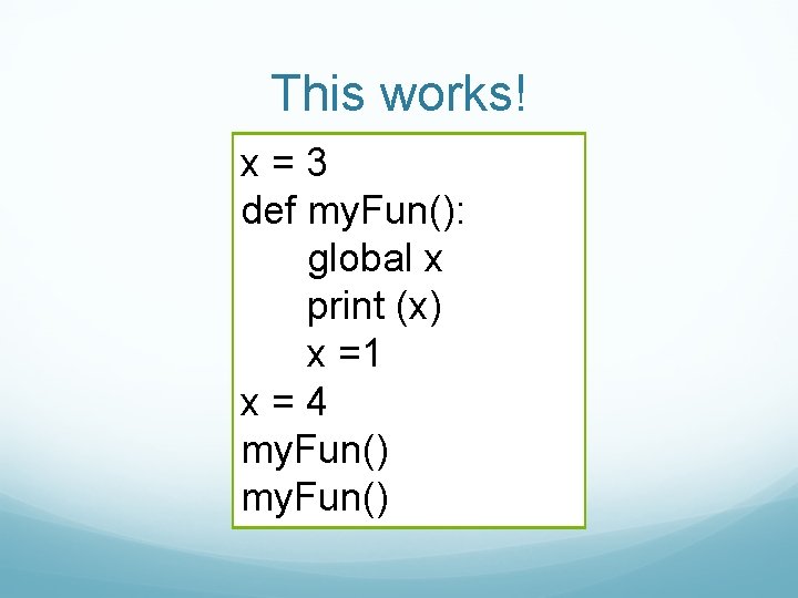 This works! x=3 def my. Fun(): global x print (x) x =1 x=4 my.