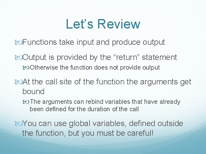 Let’s Review Functions take input and produce output Output is provided by the “return”