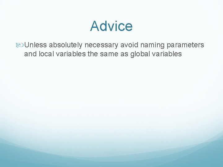 Advice Unless absolutely necessary avoid naming parameters and local variables the same as global