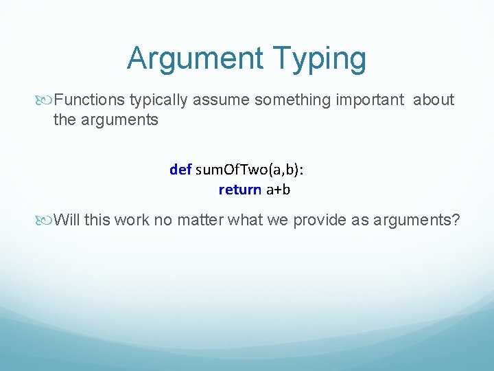 Argument Typing Functions typically assume something important about the arguments def sum. Of. Two(a,