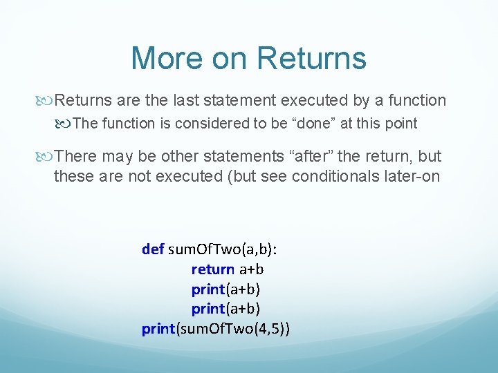 More on Returns are the last statement executed by a function The function is