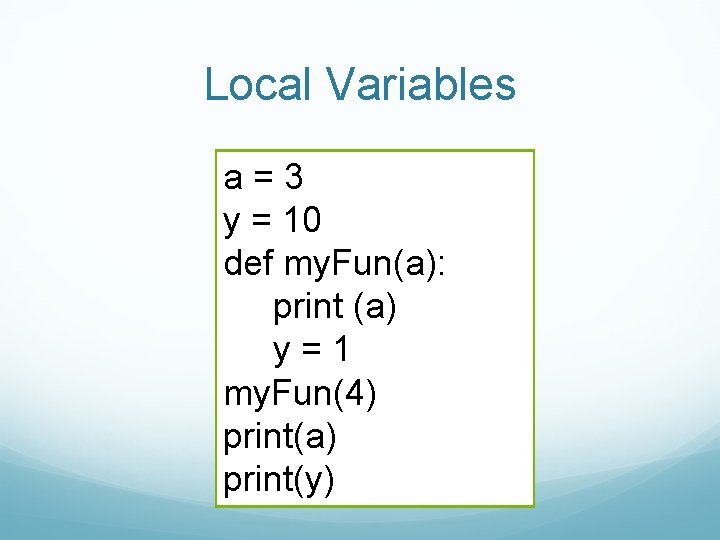 Local Variables a=3 y = 10 def my. Fun(a): print (a) y=1 my. Fun(4)