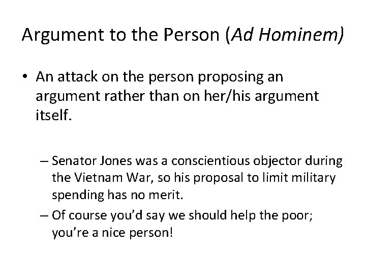 Argument to the Person (Ad Hominem) • An attack on the person proposing an