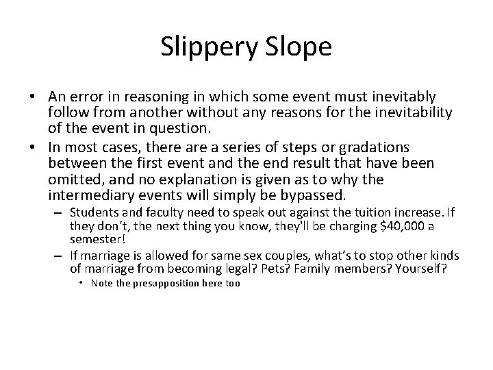 Slippery Slope • An error in reasoning in which some event must inevitably follow