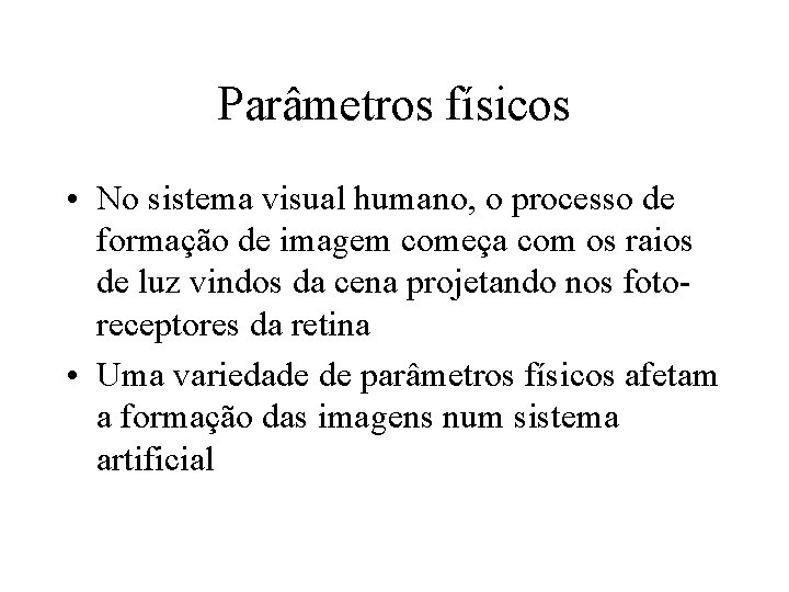 Parâmetros físicos • No sistema visual humano, o processo de formação de imagem começa