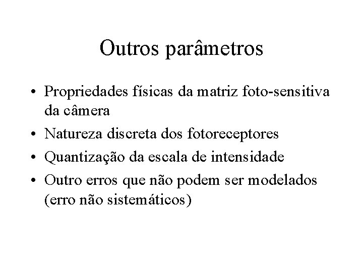 Outros parâmetros • Propriedades físicas da matriz foto-sensitiva da câmera • Natureza discreta dos