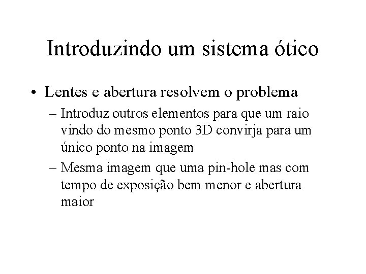 Introduzindo um sistema ótico • Lentes e abertura resolvem o problema – Introduz outros