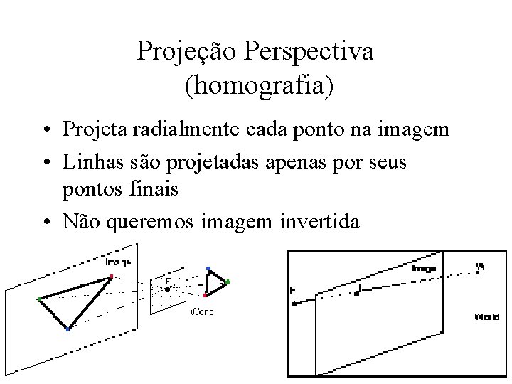 Projeção Perspectiva (homografia) • Projeta radialmente cada ponto na imagem • Linhas são projetadas