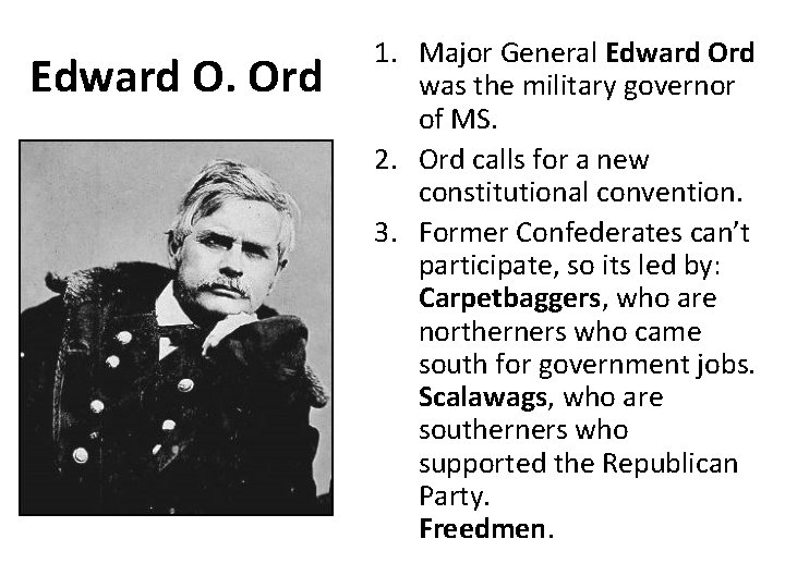 Edward O. Ord 1. Major General Edward Ord was the military governor of MS.