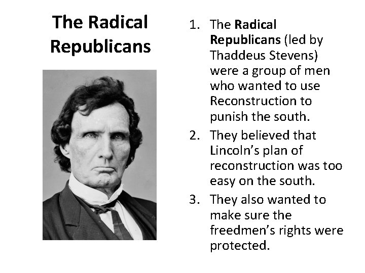 The Radical Republicans 1. The Radical Republicans (led by Thaddeus Stevens) were a group