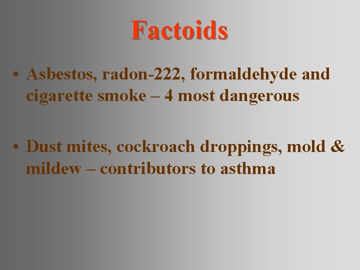 Factoids • Asbestos, radon-222, formaldehyde and cigarette smoke – 4 most dangerous • Dust
