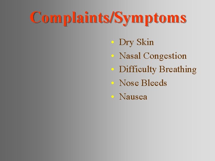 Complaints/Symptoms • • • Dry Skin Nasal Congestion Difficulty Breathing Nose Bleeds Nausea 