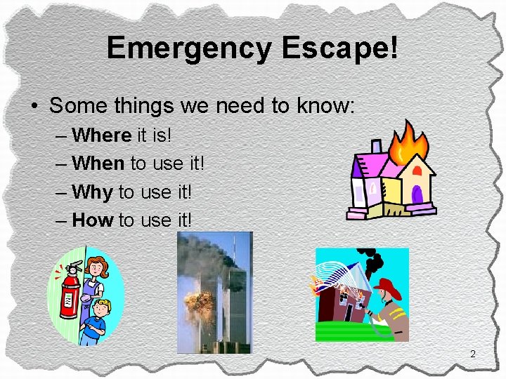 Emergency Escape! • Some things we need to know: – Where it is! –