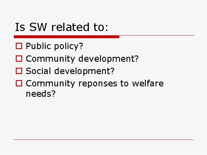 Is SW related to: o o Public policy? Community development? Social development? Community reponses