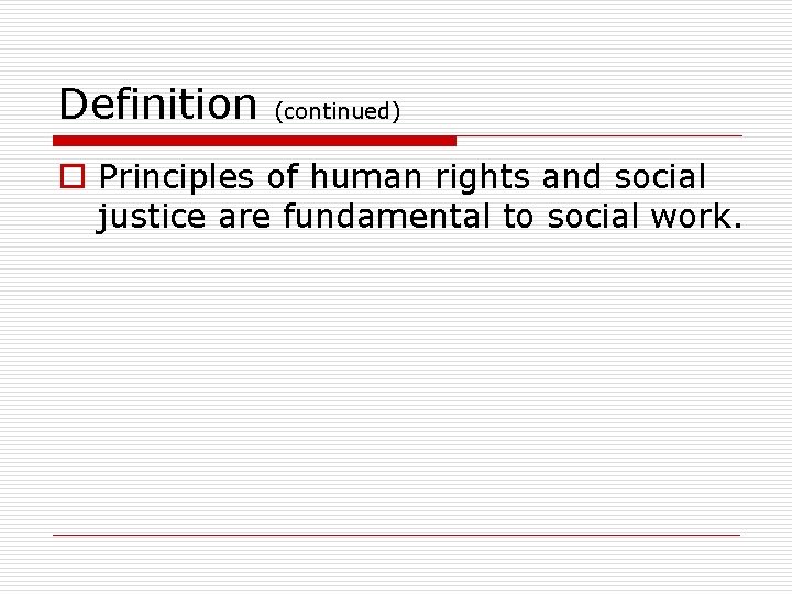 Definition (continued) o Principles of human rights and social justice are fundamental to social