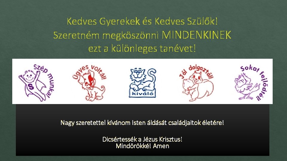 Kedves Gyerekek és Kedves Szülők! Szeretném megköszönni MINDENKINEK ezt a különleges tanévet! Nagy szeretettel