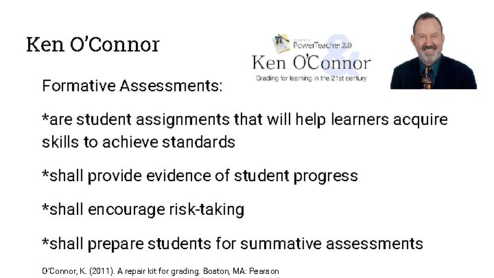 Ken O’Connornor Formative Assessments: *are student assignments that will help learners acquire skills to