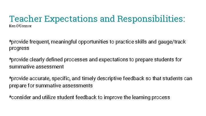 Teacher Expectations and Responsibilities: Ken O’Connor *provide frequent, meaningful opportunities to practice skills and