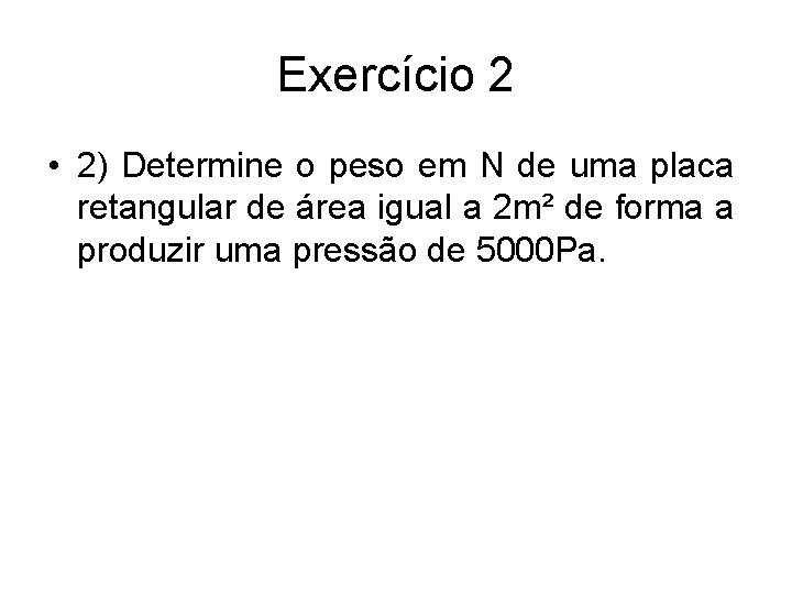 Exercício 2 • 2) Determine o peso em N de uma placa retangular de