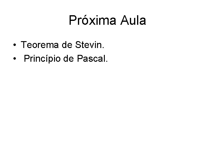 Próxima Aula • Teorema de Stevin. • Princípio de Pascal. 