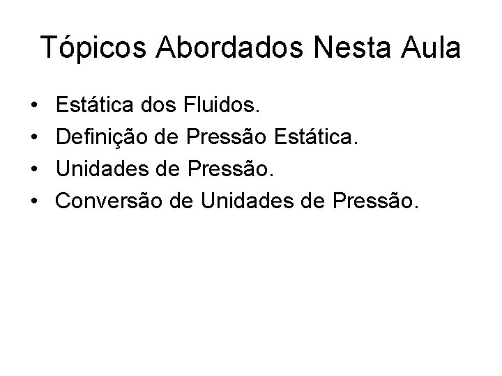 Tópicos Abordados Nesta Aula • • Estática dos Fluidos. Definição de Pressão Estática. Unidades