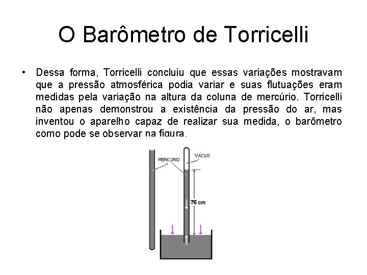 O Barômetro de Torricelli • Dessa forma, Torricelli concluiu que essas variações mostravam que