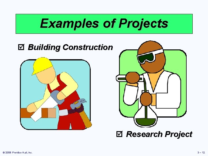 Examples of Projects þ Building Construction þ Research Project © 2008 Prentice Hall, Inc.